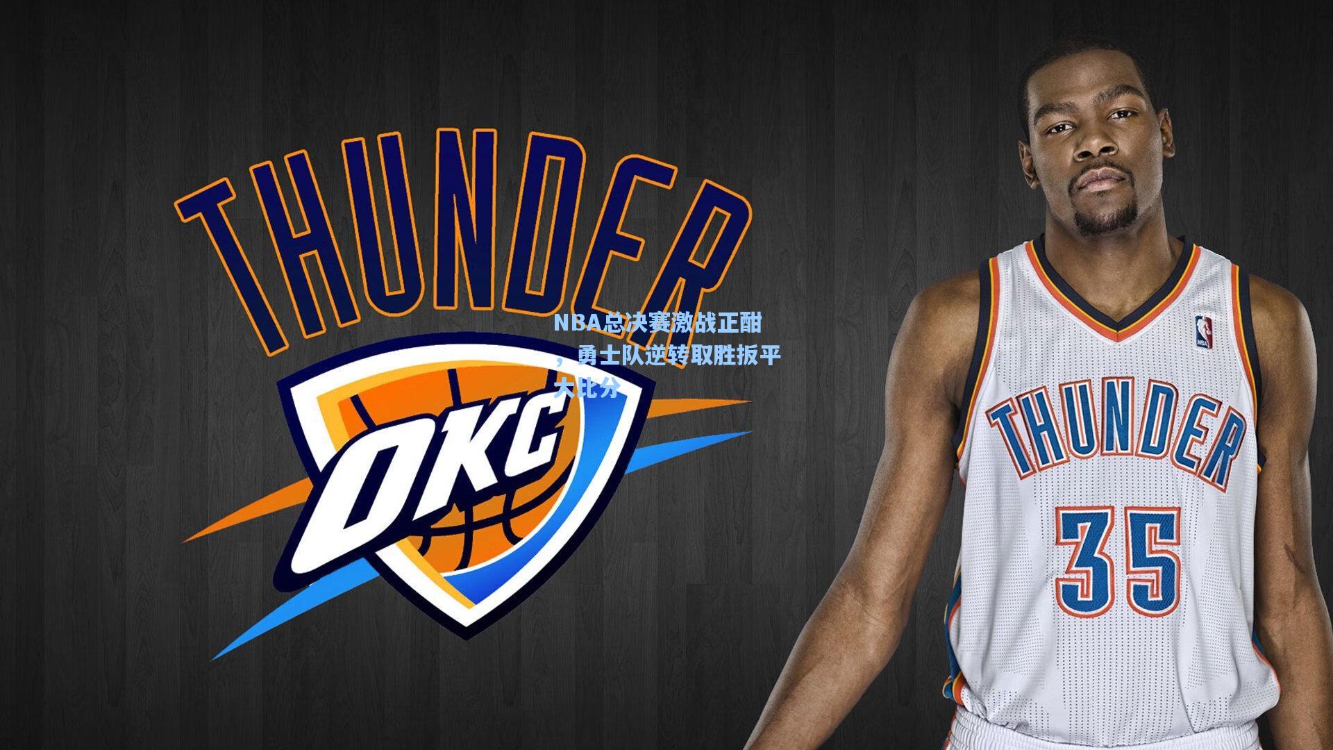 NBA总决赛激战正酣，勇士队逆转取胜扳平大比分