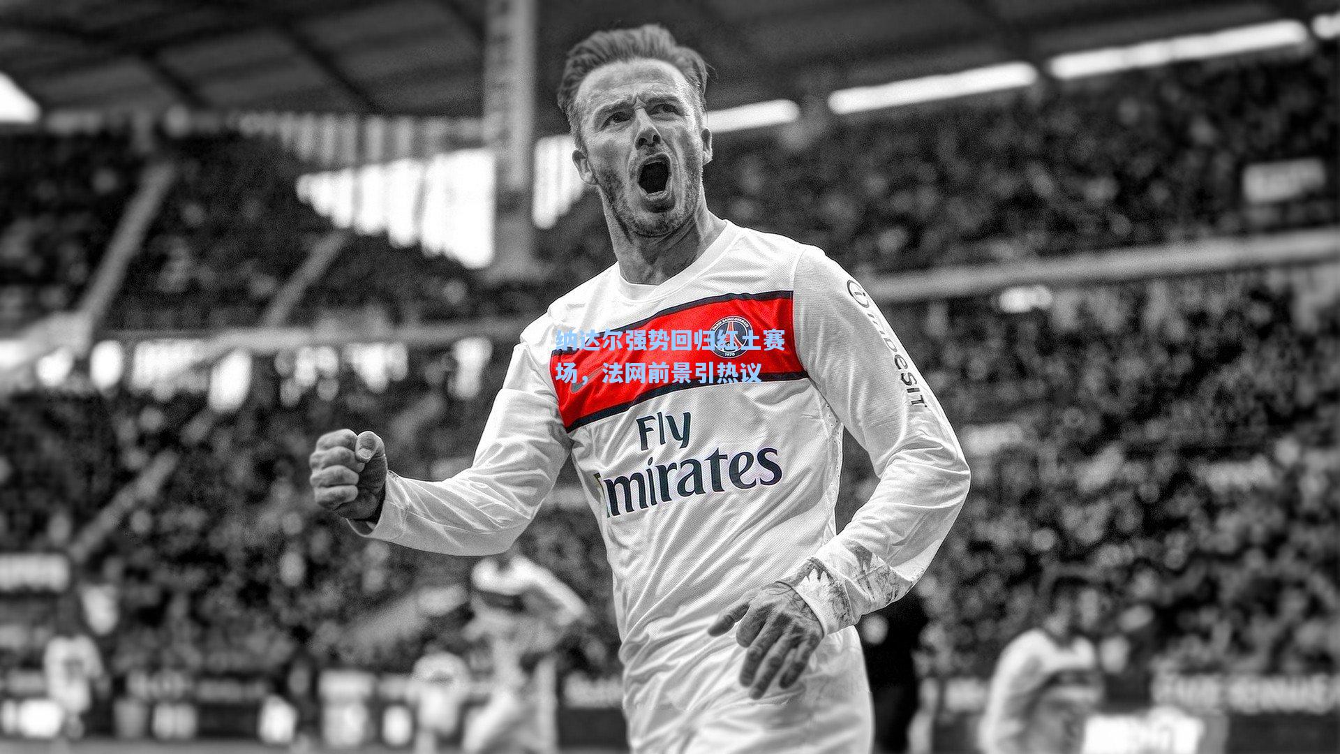 纳达尔强势回归红土赛场,法网前景引热议