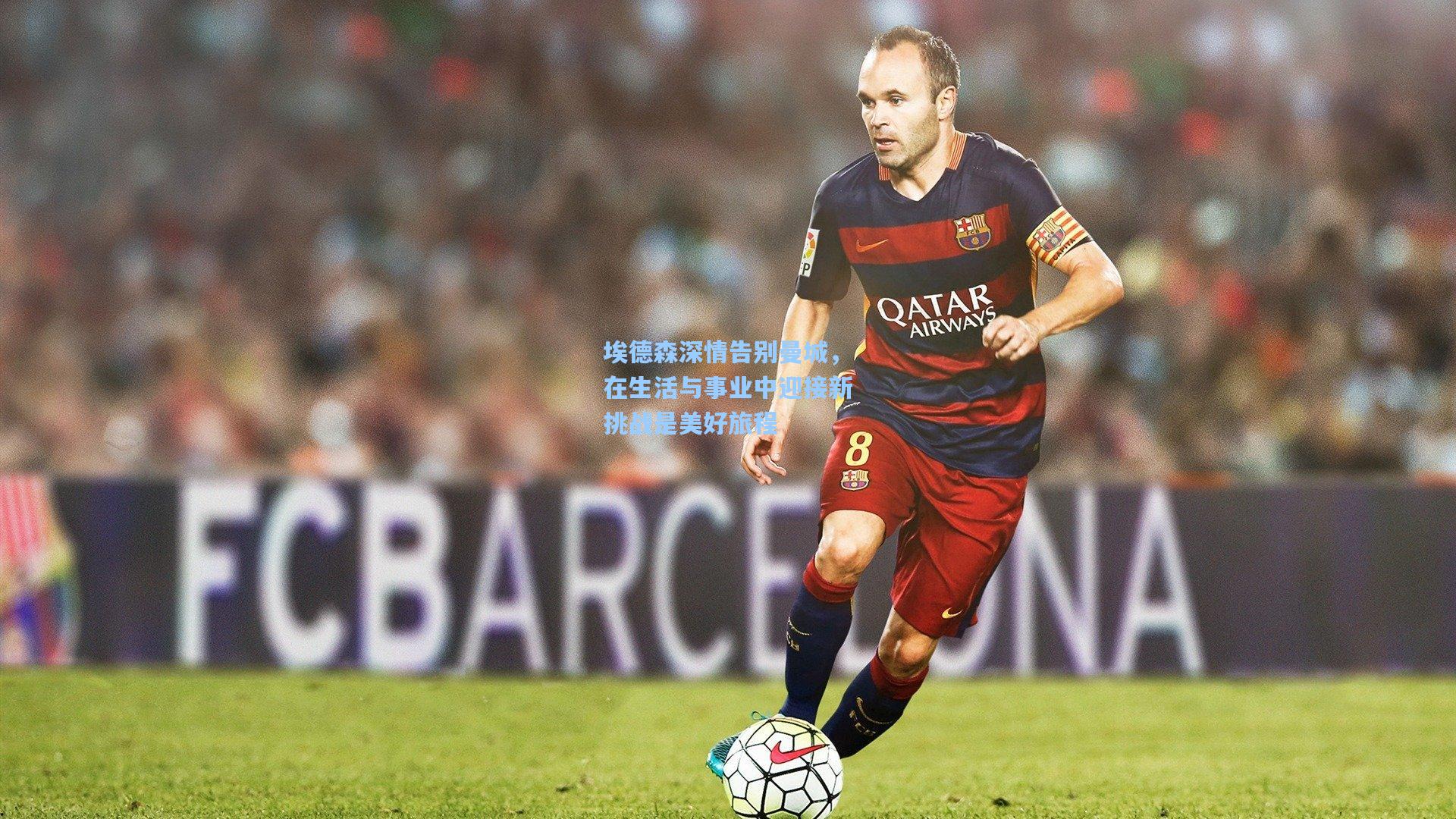 埃德森深情告别曼城，在生活与事业中迎接新挑战是美好旅程