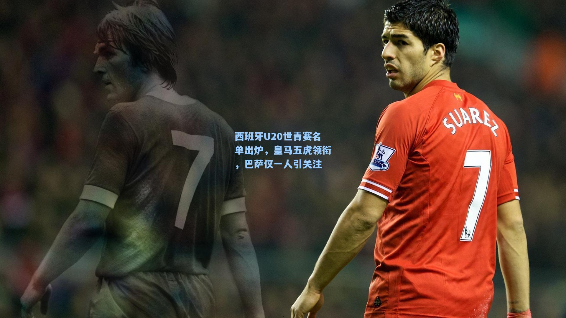 西班牙U20世青赛名单出炉，皇马五虎领衔，巴萨仅一人引关注