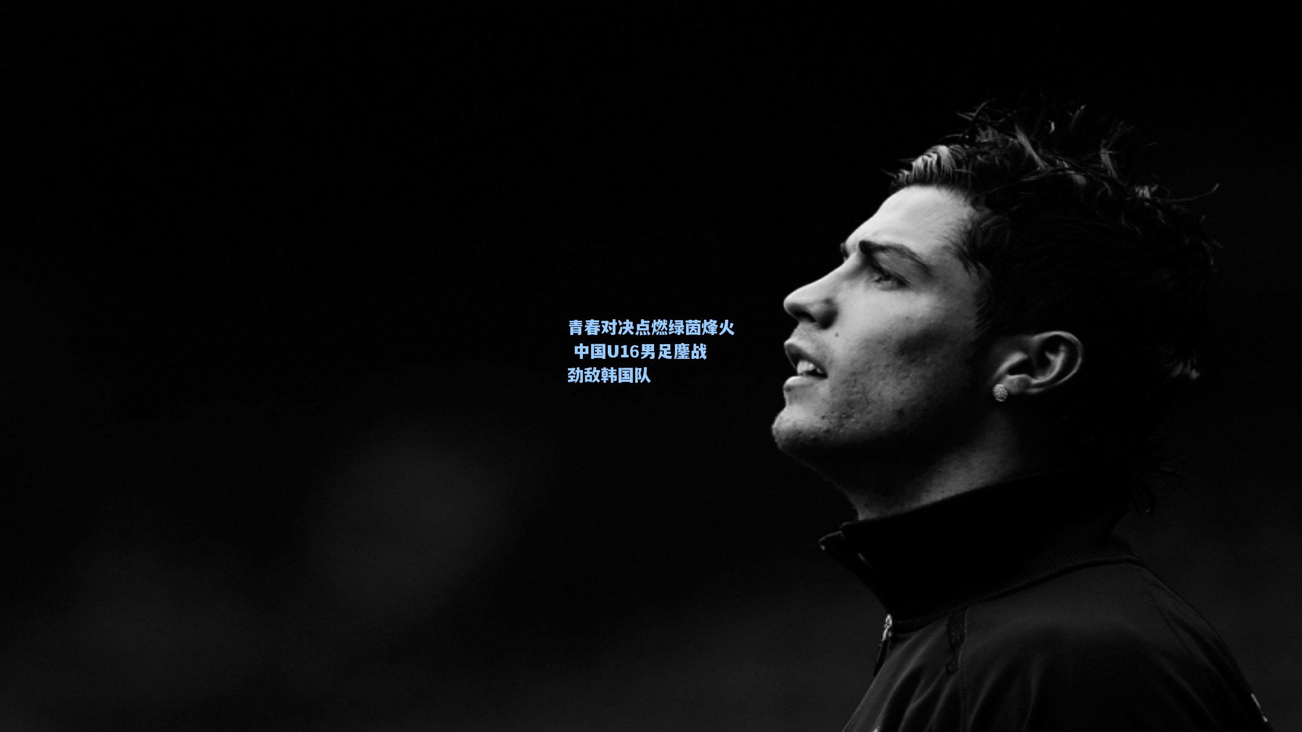 青春对决点燃绿茵烽火 中国U16男足鏖战劲敌韩国队
