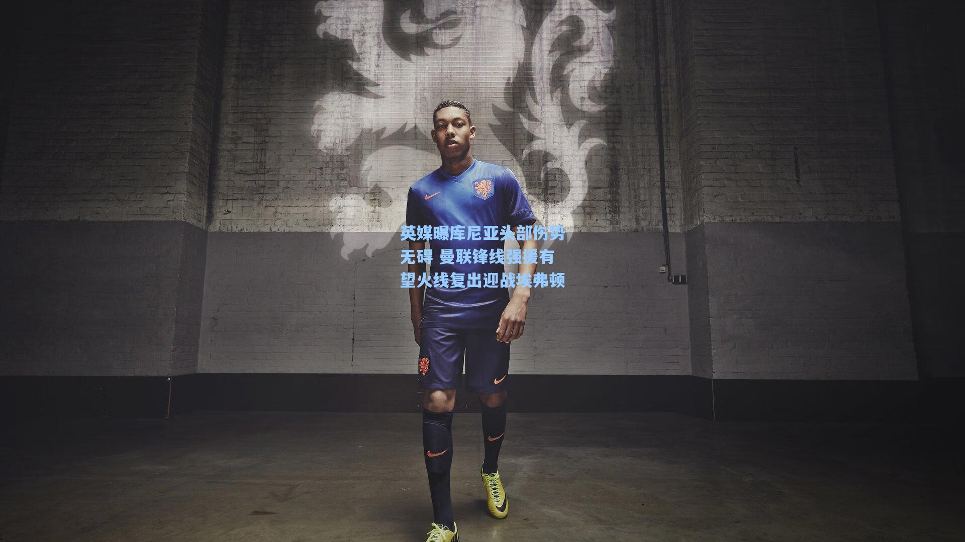 英媒曝库尼亚头部伤势无碍 曼联锋线强援有望火线复出迎战埃弗顿