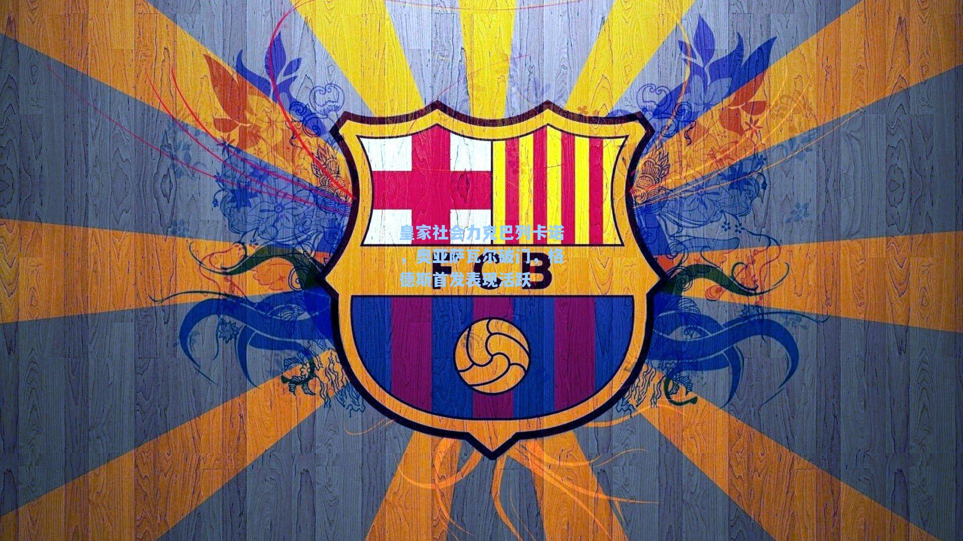 皇家社会力克巴列卡诺，奥亚萨瓦尔破门，格德斯首发表现活跃