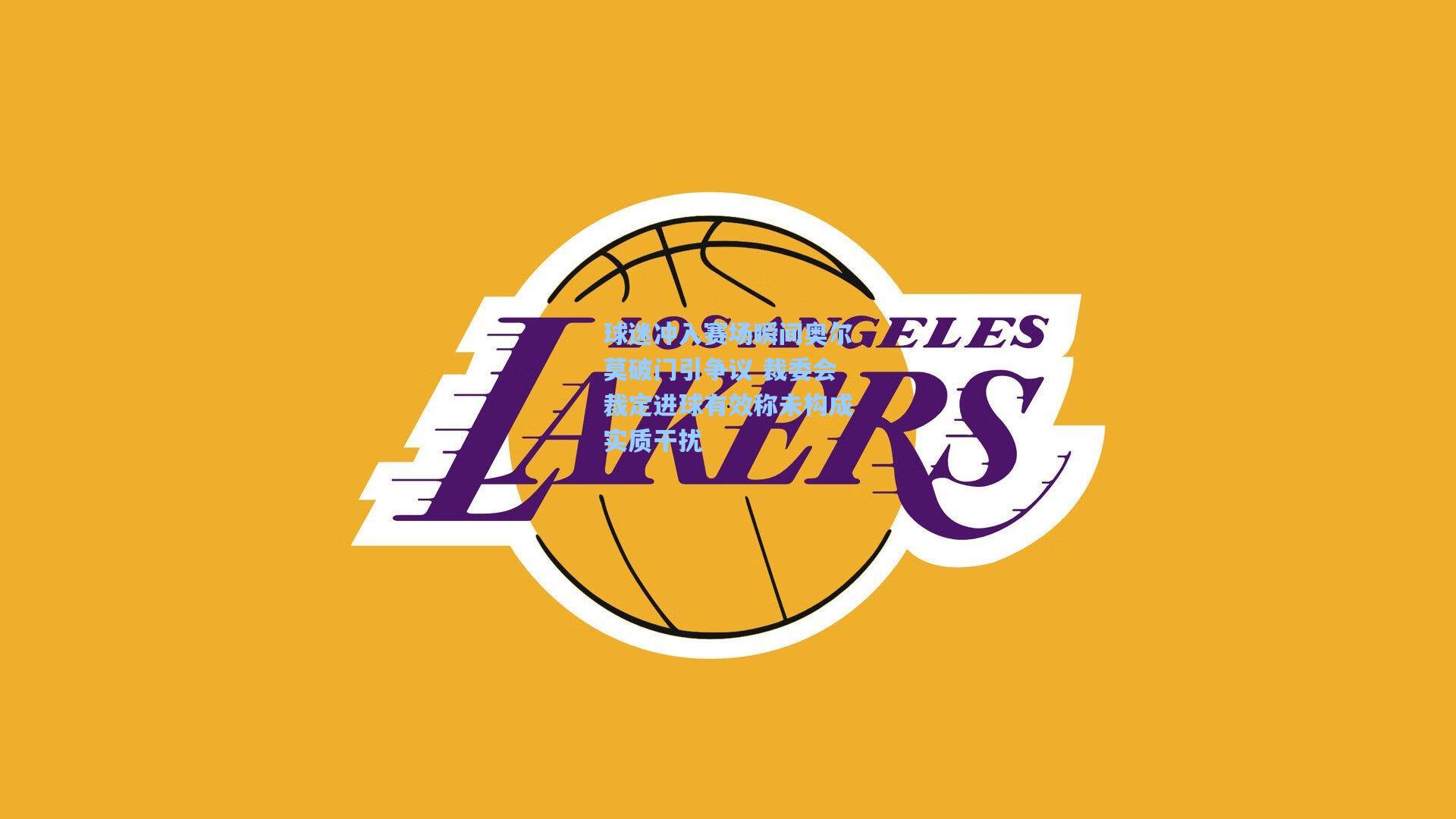 球迷冲入赛场瞬间奥尔莫破门引争议 裁委会裁定进球有效称未构成实质干扰