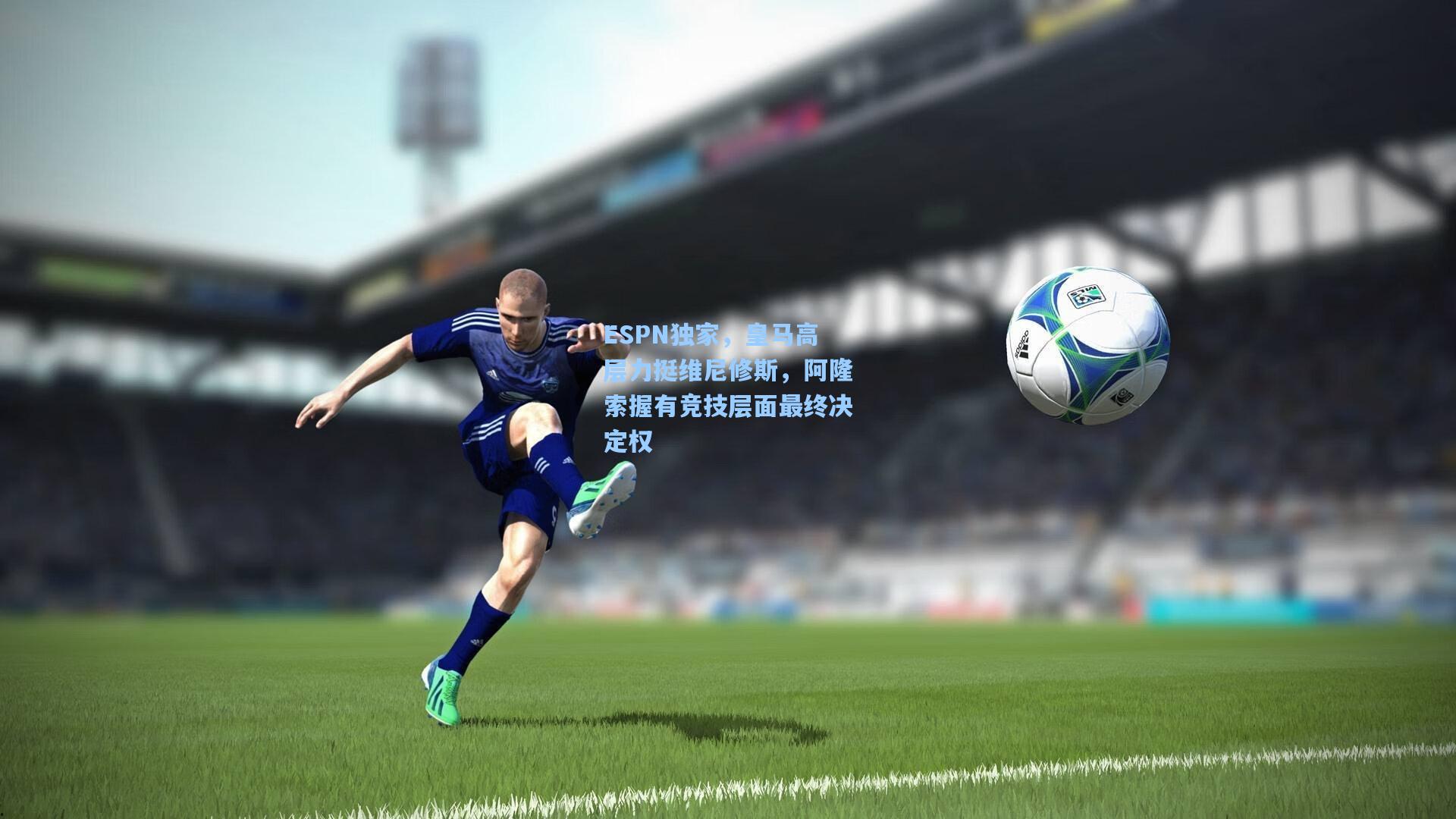 ESPN独家，皇马高层力挺维尼修斯，阿隆索握有竞技层面最终决定权