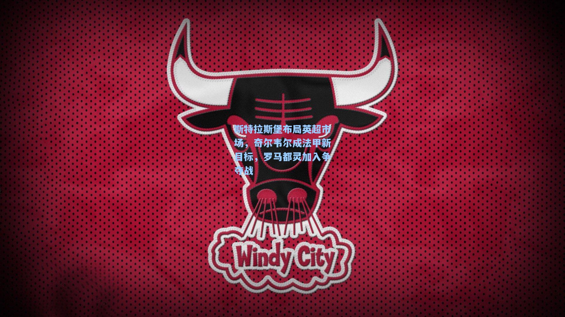 斯特拉斯堡布局英超市场，奇尔韦尔成法甲新目标，罗马都灵加入争夺战