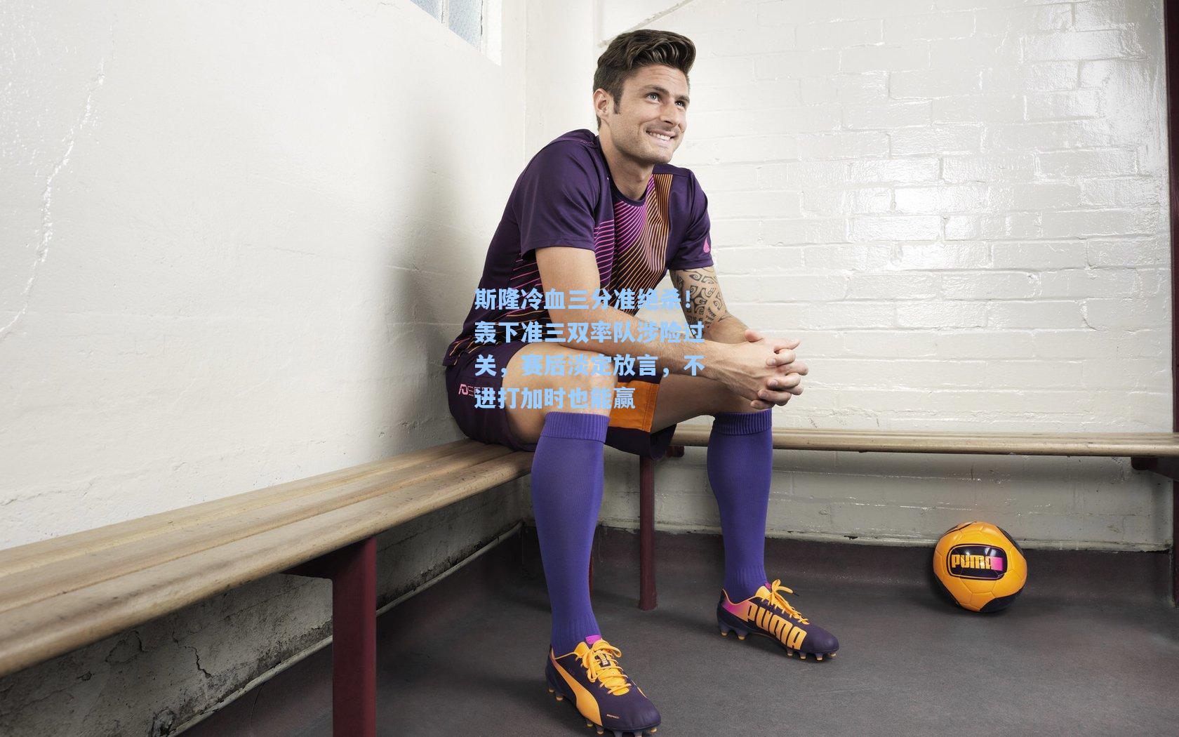 斯隆冷血三分准绝杀！轰下准三双率队涉险过关，赛后淡定放言，不进打加时也能赢