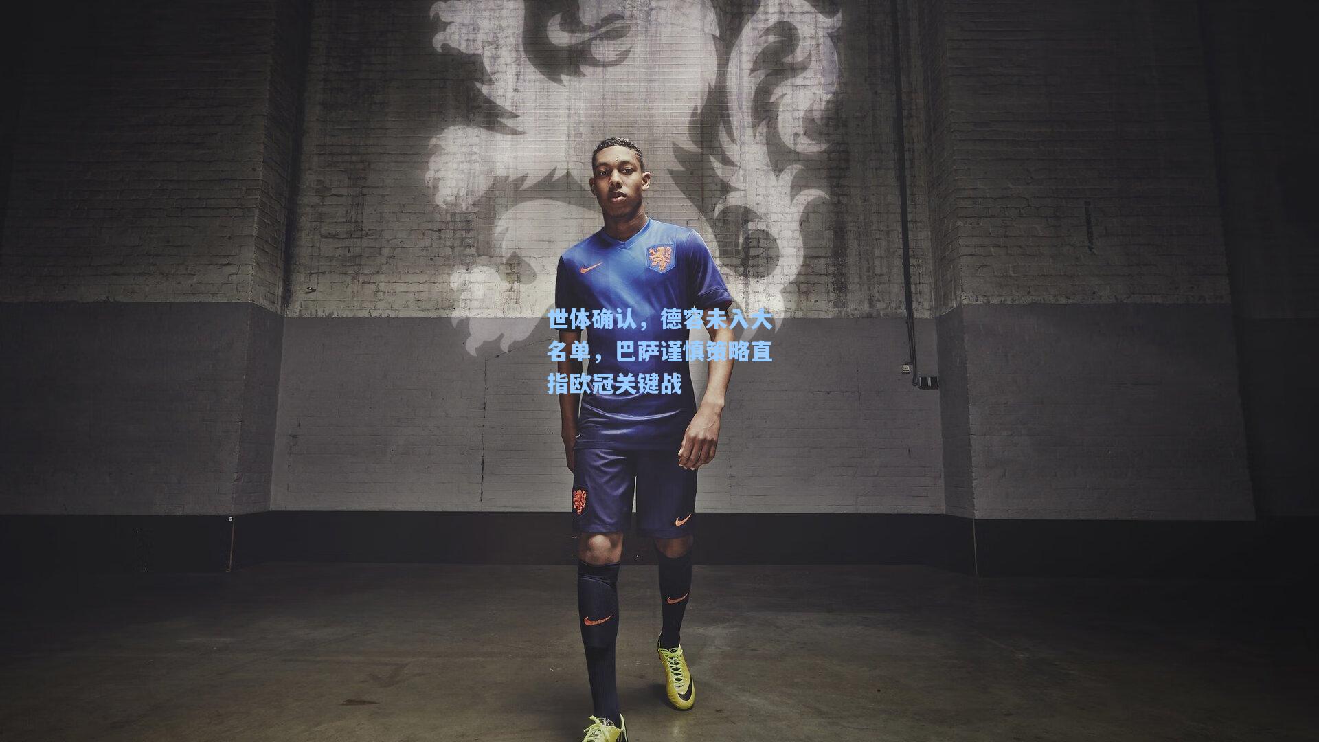 世体确认,德容未入大名单,巴萨谨慎策略直指欧冠关键战